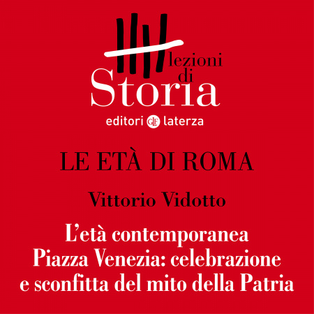 L’età contemporanea. Piazza Venezia: celebrazione e sconfitta del mito della patria