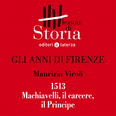 1513. Machiavelli, il carcere, il Principe