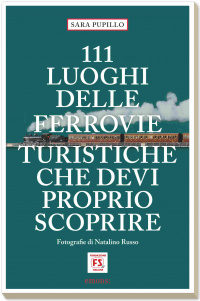 111 luoghi delle ferrovie turistiche che devi proprio scoprire
